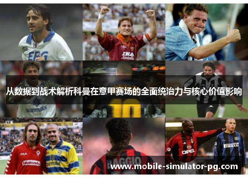 从数据到战术解析科曼在意甲赛场的全面统治力与核心价值影响