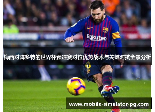 梅西对阵多特的世界杯预选赛对位优势战术与关键对抗全景分析
