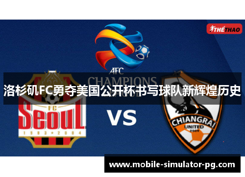 洛杉矶FC勇夺美国公开杯书写球队新辉煌历史